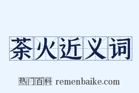 荼火近义词是什么意思的图片